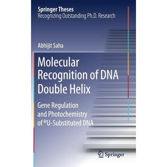 Springer Theses Molecular Recognition of DNA Double Helix: Gene Regulation and Photochemistry of Bru Substituted DNA, (Hardcover)