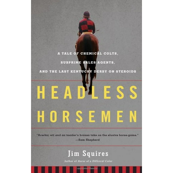 Headless Horsemen: A Tale of Chemical Colts, Subprime Sales Agents, and the Last Kentucky Derby on Steroids