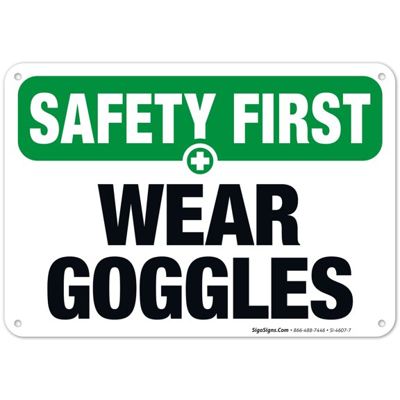 Wear Goggles Sign, OSHA Safety First Sign, 10x7 Aluminum