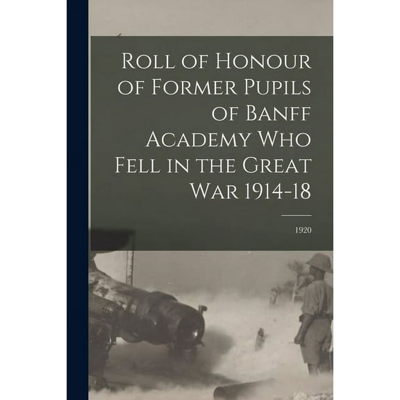 Roll of Honour of Former Pupils of Banff Academy Who Fell in the Great War 1914-18; 1920 (Paperback)