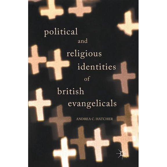 Political and Religious Identities of British Evangelicals, (Hardcover)