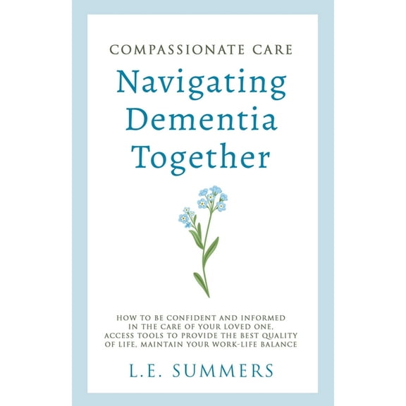 Compassionate Care Navigating Dementia Together, (Paperback)