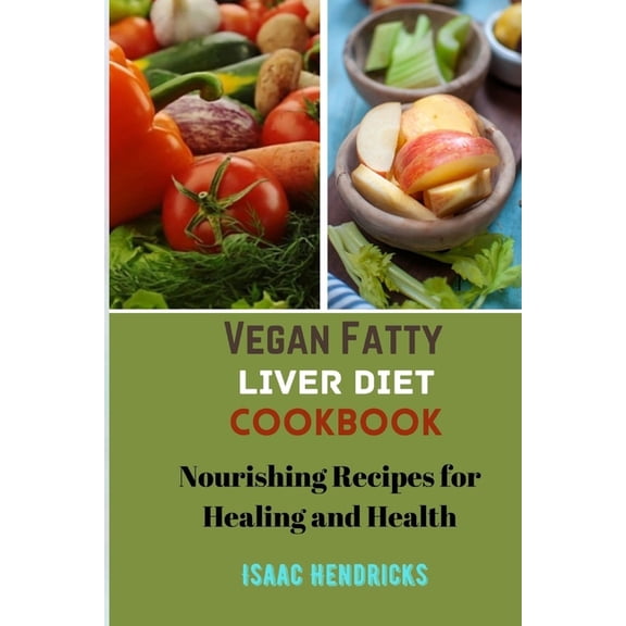 Vegan Fatty Liver Diet Cookbook: Nourishing Recipes for Healing and Health, (Paperback)