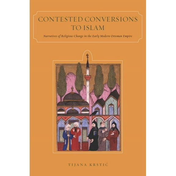 Contested Conversions to Islam: Narratives of Religious Change in the Early Modern Ottoman Empire, (Hardcover)
