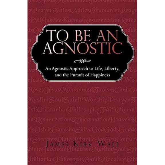 Pre-Owned To Be an Agnostic: An Agnostic Approach to Life, Liberty, and the Pursuit of Happiness (Paperback) 1440166587 9781440166587