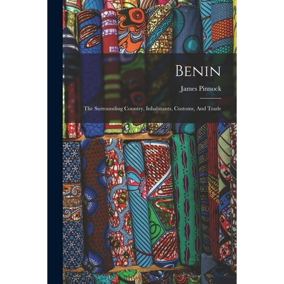 Benin: The Surrounding Country, Inhabitants, Customs, And Trade, (Paperback)