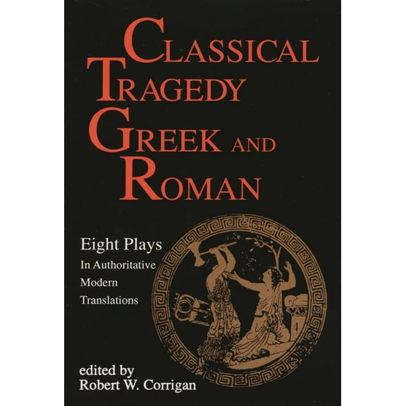 Applause Books Classical Tragedy Greek and Roman: Eight Plays with Critical Essays, (Paperback)