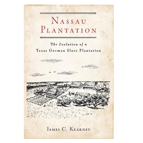 Nassau Plantation: The Evolution of a Texas German Slave Plantation, (Paperback)
