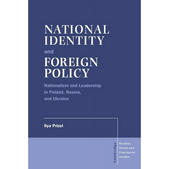 Cambridge Russian, Soviet and Post-Sovie National Identity and Foreign Policy: Nationalism and Leadership in Poland, Russia and Ukraine, Book 103, (Paperback)