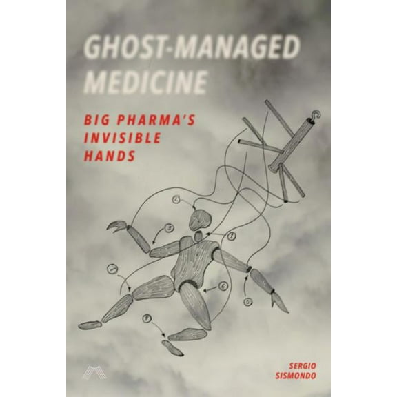 Ghost-Managed Medicine: Big Pharma's Invisible Hands, (Paperback)