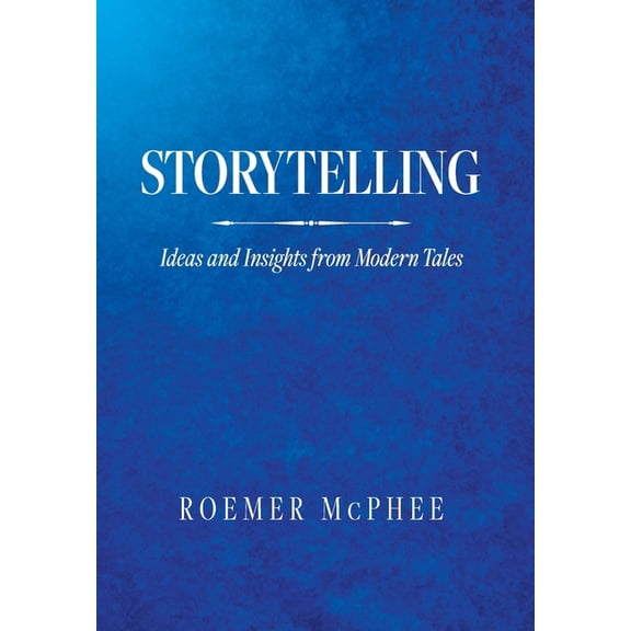 Storytelling: Ideas and Insights from Modern Tales, (Hardcover)