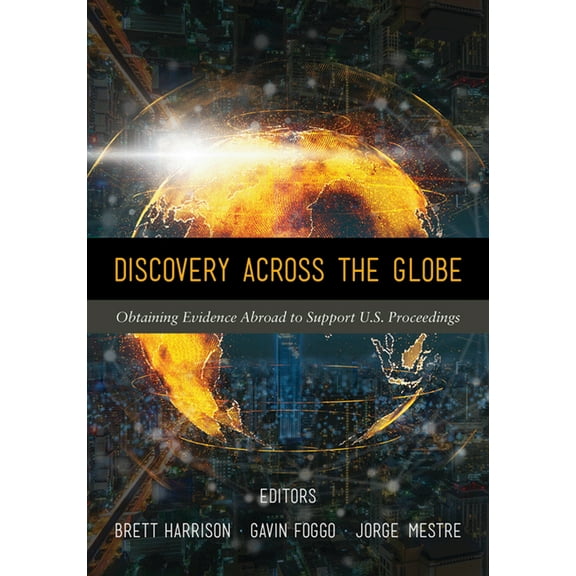 Discovery Across the Globe: Obtaining Evidence Abroad to Support U.S. Proceedings, (Paperback)