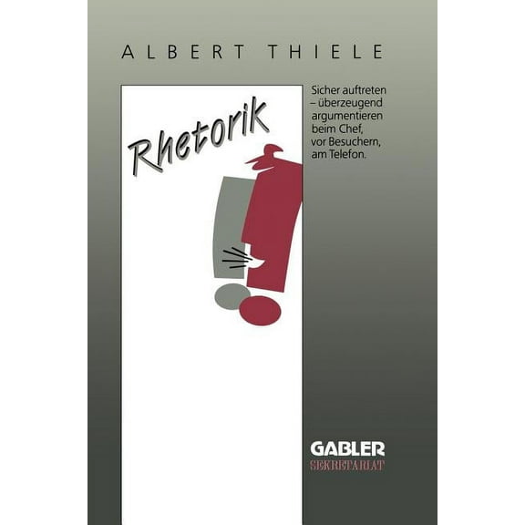 Gabler Sekretariat Rhetorik: Sicher Auftreten, Ãberzeugend Argumentieren, (Paperback)