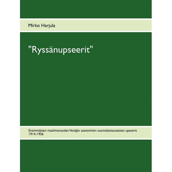 "RyssÃ¤nupseerit": EnsimmÃ¤isen maailmansodan VenÃ¤jÃ¤n asevoimien suomalaistaustaiset upseerit 1914-1956, (Paperback)