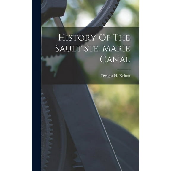 History Of The Sault Ste. Marie Canal (Hardcover)