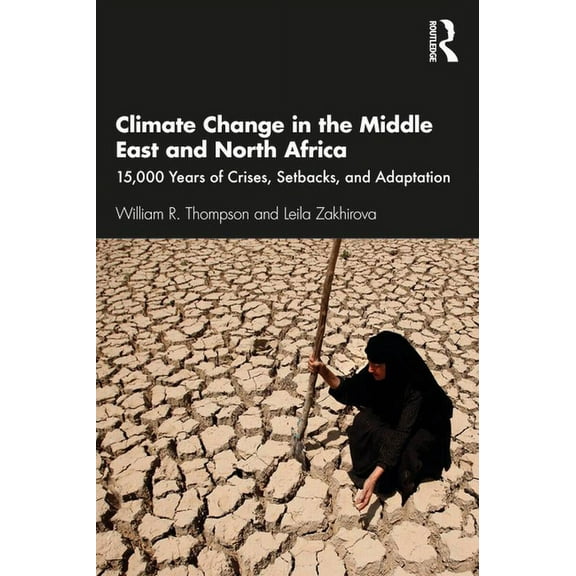 Climate Change in the Middle East and North Africa: 15,000 Years of Crises, Setbacks, and Adaptation, (Paperback)