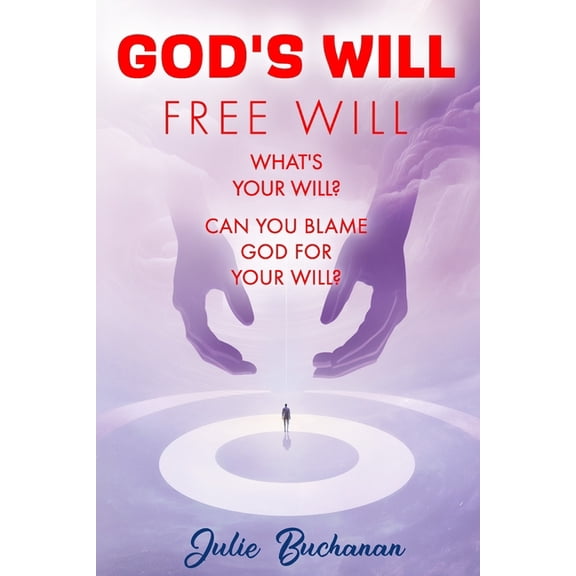 God's Will Free Will What's Your Will? Can You Blame God For Your Will?, (Paperback)