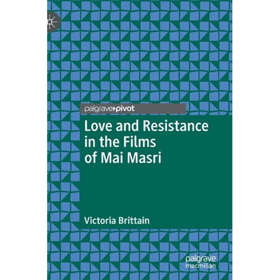 Palgrave Studies in Arab Cinema Love and Resistance in the Films of Mai Masri, (Hardcover)