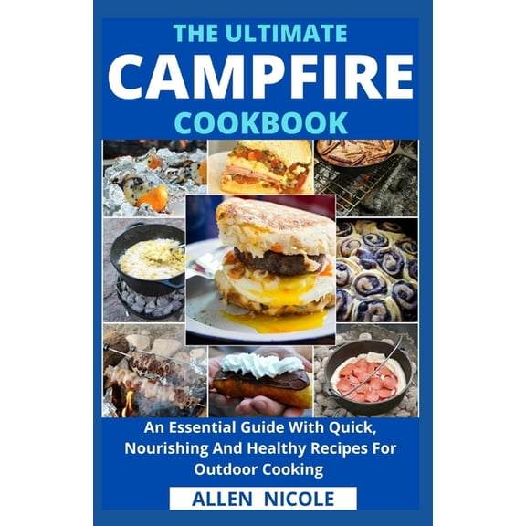 The Ultimate Campfire Cookbook: An Essential Guide With Quick, Nourishing And Healthy Recipes For Outdoor Cooking (Paperback)