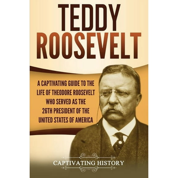 Teddy Roosevelt: A Captivating Guide to the Life of Theodore Roosevelt Who Served as the 26th President of the United St, (Paperback)