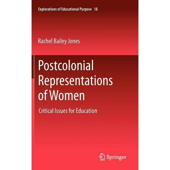 Explorations of Educational Purpose Postcolonial Representations of Women: Critical Issues for Education, Book 18, (Hardcover)
