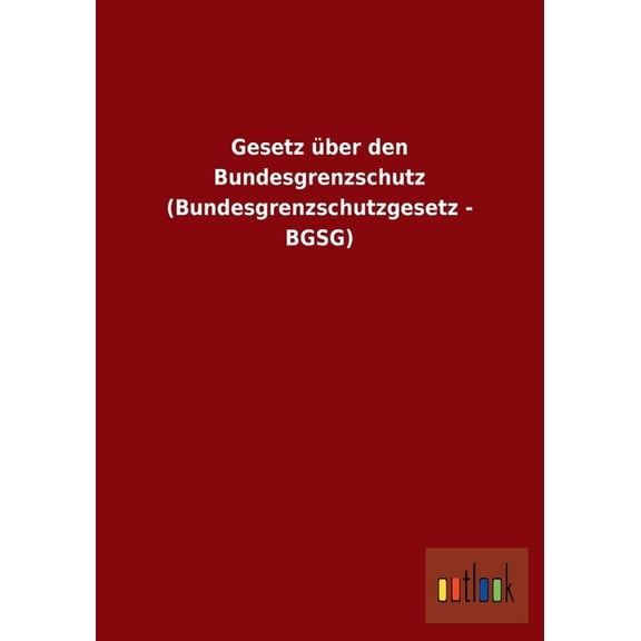Gesetz Uber Den Bundesgrenzschutz (Bundesgrenzschutzgesetz - Bgsg) (Paperback)
