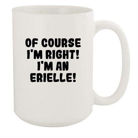 

Of Course I m Right! I m An Erielle! - Ceramic 15oz White Mug White