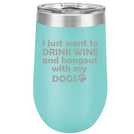 

16 oz Double Wall Vacuum Insulated Stainless Steel Stemless Wine Tumbler Glass Coffee Travel Mug With Lid I Just Want To Drink Wine And Hang Out With My DOGS (Teal)