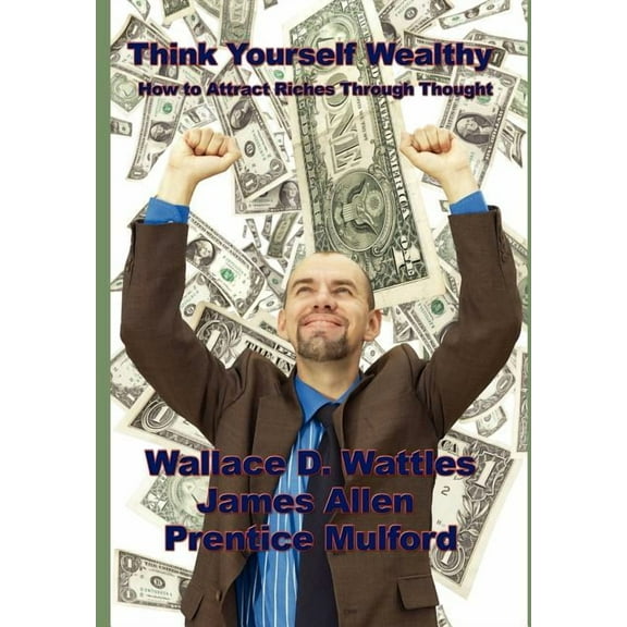 Think Yourself Wealthy: How to Attract Riches Through Thought, (Hardcover)