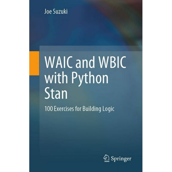 Waic and Wbic with Python Stan: 100 Exercises for Building Logic, (Paperback)