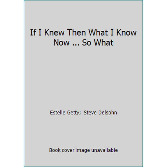 Pre-Owned If I Knew Then What I Know Now ... So What (Hardcover) 0809244748 9780809244744