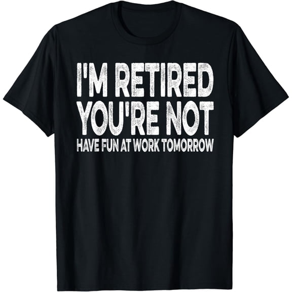 I'm Retired You're Not Tee Funny Retired Retirement Retiree T-Shirt