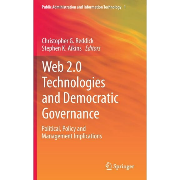 Public Administration and Information Te Web 2.0 Technologies and Democratic Governance: Political, Policy and Management Implications, Book 1, (Hardcover)
