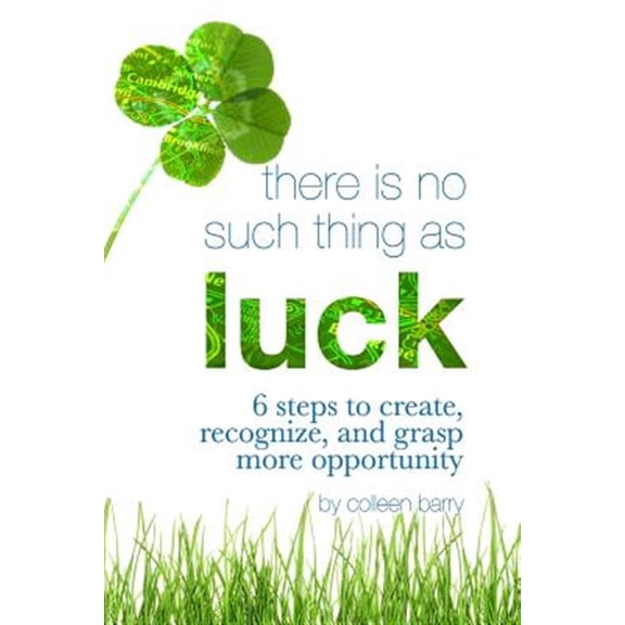 Pre-Owned There Is No Such Thing As Luck: 6 Steps to Create, Recognize, and Grasp More Opportunity (Paperback) by Colleen Barry
