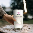 thumbnail image 3 of 20oz Wife Nutrition Fact Tumbler - Gift for Wife from Husband - Christmas, Mothers Day, Valentines, Birthday Gift Idea for Wife - I''m Not Spoiled My Husband Just Love Me - Stainless Steel, 3 of 6