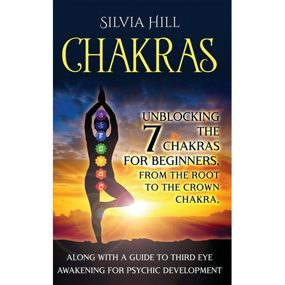 Chakras: Unblocking the 7 Chakras for Beginners, from the Root to the Crown Chakra, along with a Guide to Third Eye Awak, (Hardcover)