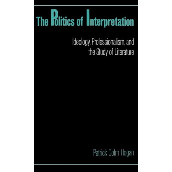 The Politics of Interpretation: Ideology, Professionalism, and the Study of Literature, (Hardcover)