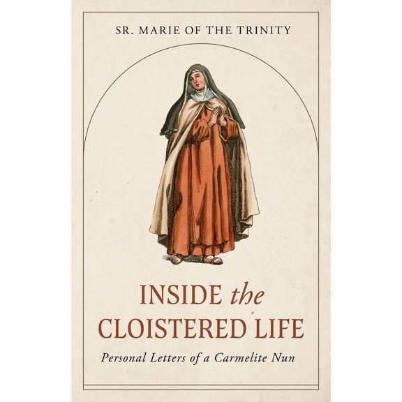 Inside the Cloistered Life: Personal Letters of a Carmelite Nun, (Paperback)