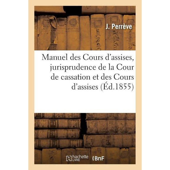 Sciences Sociales: Manuel Des Cours d'Assises, d'Après La Jurisprudence de la Cour de Cassation Et Des Cours d'Assises (Paperback)