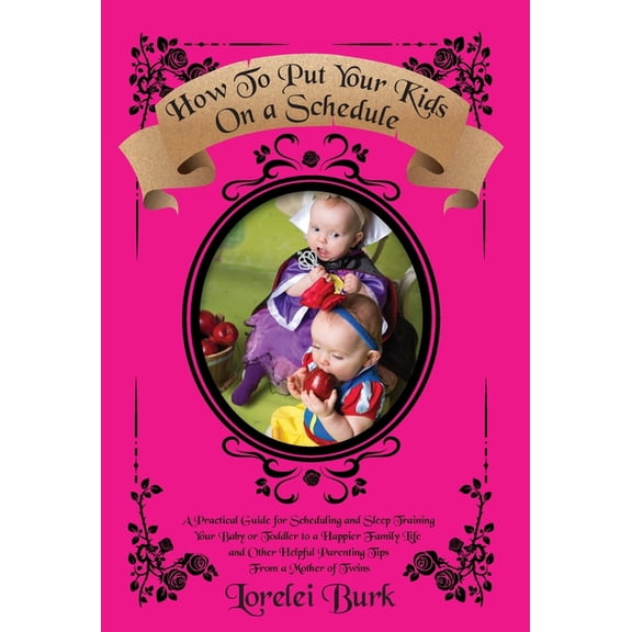 How to Put Your Kids on A Schedule: A Practical Guide for Scheduling and Sleep Training Your Baby or Toddler to A Happier Family Life and Other Helpful Parenting Tips From A Mother of Twins (Hardcover