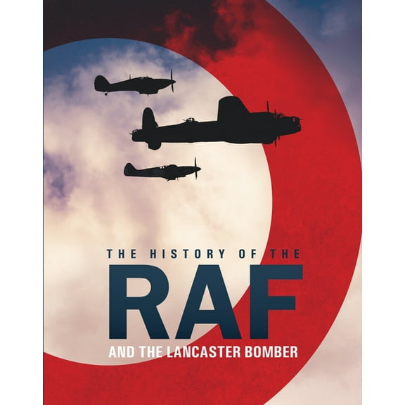 The History of the RAF: And the Lancaster Bomber, (Hardcover)