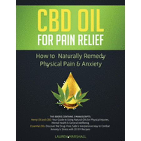 CBD Oil for Pain Relief : 2 Manuscripts - How to Naturally Remedy Physical Pain & Anxiety (Paperback)