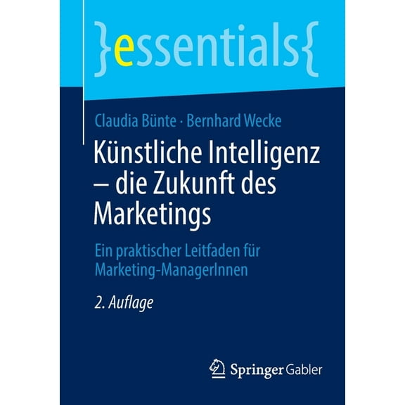 Essentials Künstliche Intelligenz - Die Zukunft Des Marketings: Ein Praktischer Leitfaden Für Marketing-Managerinnen, (Paperback)
