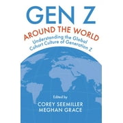 Gen Z Around the World: Understanding the Global Cohort Culture of Generation Z (Hardcover)