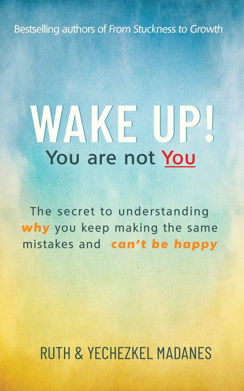 Wake Up You Are Not You The Secret To Understanding Why You Keep