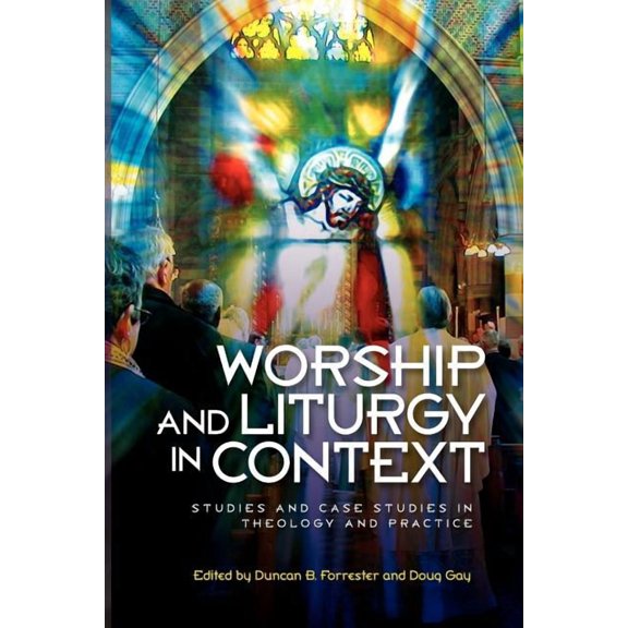 Worship and Liturgy in Context: Studies and Case Studies in Theology and Practice, (Paperback)
