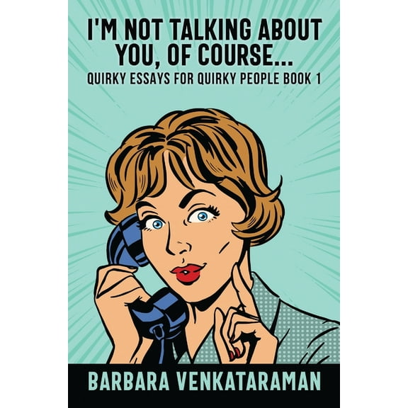 Quirky Essays for Quirky People I'm Not Talking About You, Of Course..., Book 1, (Paperback)