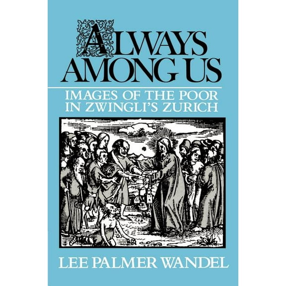 Always Among Us: Images of the Poor in Zwingli's Zurich, (Paperback)