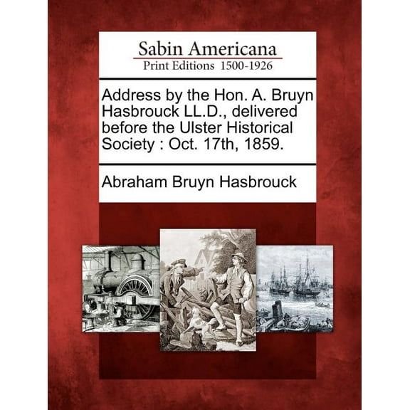 Address by the Hon. A. Bruyn Hasbrouck LL.D., Delivered Before the Ulster Historical Society : Oct. 17th, 1859. (Paperback)