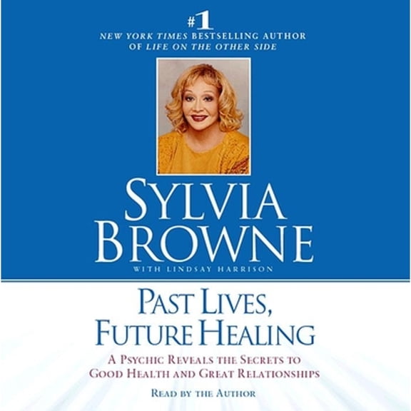 Pre-Owned Past Lives, Future Healing: A Psychic Reveals the Secrets to Good Health and Great Relationships (Audiobook) by Sylvia Browne, Lindsay Harrison